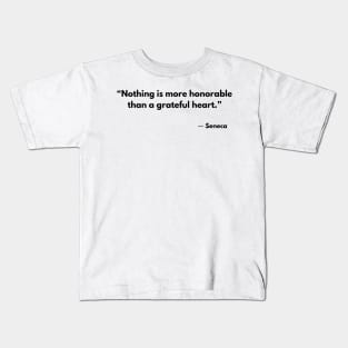 “Nothing is more honorable than a grateful heart.” Seneca Kids T-Shirt